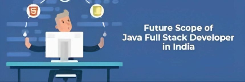 the future scope of a full stack Java developer